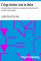 [Gutenberg 8542] • Things Mother Used to Make / A Collection of Old Time Recipes, Some Nearly One Hundred Years Old and Never Published Before